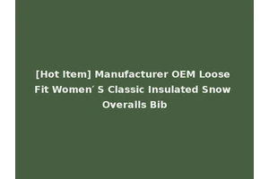 [Hot Item] Manufacturer OEM Loose Fit Women′ S Classic Insulated Snow Overalls Bib