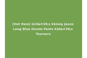 [Hot Item] Gril's Skinny Jeans Long Blue Denim Pants Kid's Toursers