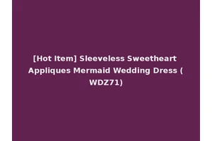 [Hot Item] Sleeveless Sweetheart Appliques Mermaid Wedding Dress (WDZ71)