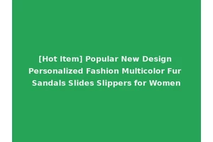 [Hot Item] Popular New Design Personalized Fashion Multicolor Fur Sandals Slides Slippers for Women