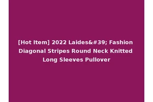 [Hot Item] 2022 Laides' Fashion Diagonal Stripes Round Neck Knitted Long Sleeves Pullover