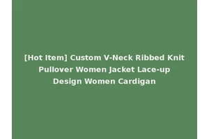 [Hot Item] Custom V-Neck Ribbed Knit Pullover Women Jacket Lace-up Design Women Cardigan