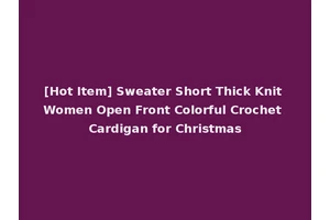 [Hot Item] Sweater Short Thick Knit Women Open Front Colorful Crochet Cardigan for Christmas