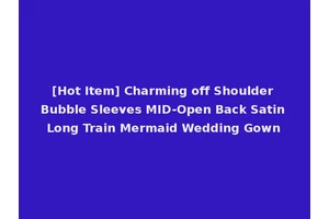 [Hot Item] Charming off Shoulder Bubble Sleeves MID-Open Back Satin Long Train Mermaid Wedding Gown