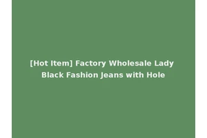 [Hot Item] Factory Wholesale Lady Black Fashion Jeans with Hole
