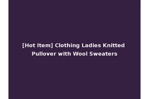 [Hot Item] Clothing Ladies Knitted Pullover with Wool Sweaters