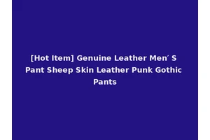 [Hot Item] Genuine Leather Men′ S Pant Sheep Skin Leather Punk Gothic Pants