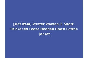 [Hot Item] Winter Women′ S Short Thickened Loose Hooded Down Cotton Jacket