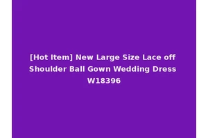 [Hot Item] New Large Size Lace off Shoulder Ball Gown Wedding Dress W18396