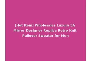 [Hot Item] Wholesales Luxury 5A Mirror Designer Replica Retro Knit Pullover Sweater for Men