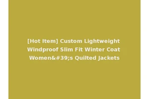 [Hot Item] Custom Lightweight Windproof Slim Fit Winter Coat Women's Quilted Jackets