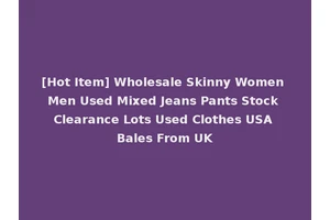 [Hot Item] Wholesale Skinny Women Men Used Mixed Jeans Pants Stock Clearance Lots Used Clothes USA Bales From UK