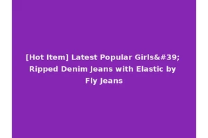 [Hot Item] Latest Popular Girls' Ripped Denim Jeans with Elastic by Fly Jeans