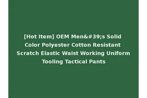[Hot Item] OEM Men's Solid Color Polyester Cotton Resistant Scratch Elastic Waist Working Uniform Tooling Tactical Pants