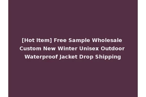 [Hot Item] Free Sample Wholesale Custom New Winter Unisex Outdoor Waterproof Jacket Drop Shipping