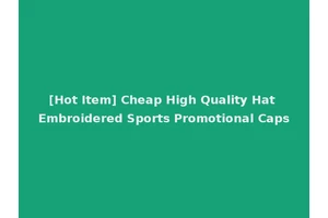 [Hot Item] Cheap High Quality Hat Embroidered Sports Promotional Caps