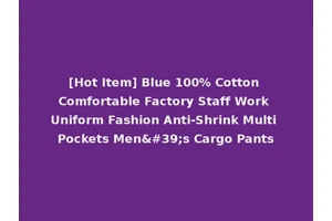 [Hot Item] Blue 100% Cotton Comfortable Factory Staff Work Uniform Fashion Anti-Shrink Multi Pockets Men's Cargo Pants