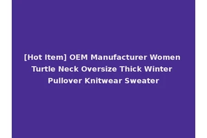 [Hot Item] OEM Manufacturer Women Turtle Neck Oversize Thick Winter Pullover Knitwear Sweater