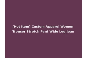 [Hot Item] Custom Apparel Women Trouser Stretch Pant Wide Leg Jean