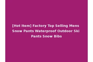 [Hot Item] Factory Top Selling Mens Snow Pants Waterproof Outdoor Ski Pants Snow Bibs