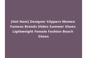 [Hot Item] Designer Slippers Women Famous Brands Slides Summer Shoes Lightweight Female Fashion Beach Shoes