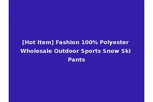 [Hot Item] Fashion 100% Polyester Wholesale Outdoor Sports Snow Ski Pants