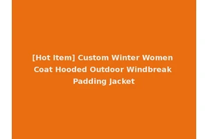 [Hot Item] Custom Winter Women Coat Hooded Outdoor Windbreak Padding Jacket