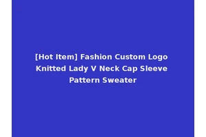 [Hot Item] Fashion Custom Logo Knitted Lady V Neck Cap Sleeve Pattern Sweater