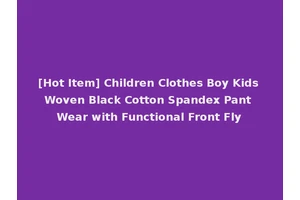 [Hot Item] Children Clothes Boy Kids Woven Black Cotton Spandex Pant Wear with Functional Front Fly