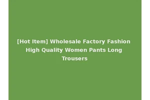 [Hot Item] Wholesale Factory Fashion High Quality Women Pants Long Trousers