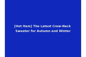 [Hot Item] The Latest Crew-Neck Sweater for Autumn and Winter
