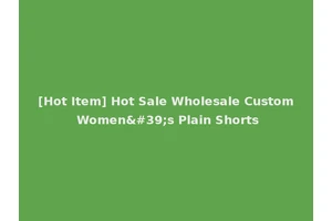 [Hot Item] Hot Sale Wholesale Custom Women's Plain Shorts