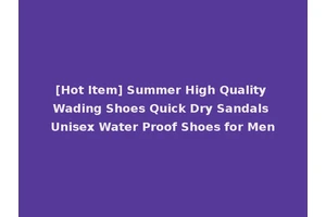 [Hot Item] Summer High Quality Wading Shoes Quick Dry Sandals Unisex Water Proof Shoes for Men
