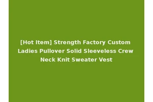 [Hot Item] Strength Factory Custom Ladies Pullover Solid Sleeveless Crew Neck Knit Sweater Vest