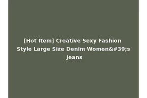 [Hot Item] Creative Sexy Fashion Style Large Size Denim Women's Jeans