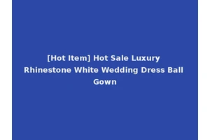 [Hot Item] Hot Sale Luxury Rhinestone White Wedding Dress Ball Gown