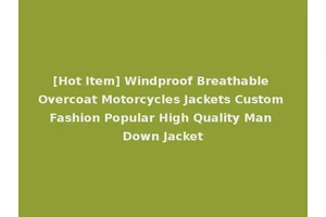 [Hot Item] Windproof Breathable Overcoat Motorcycles Jackets Custom Fashion Popular High Quality Man Down Jacket