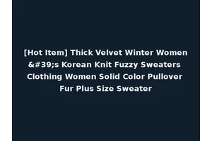 [Hot Item] Thick Velvet Winter Women's Korean Knit Fuzzy Sweaters Clothing Women Solid Color Pullover Fur Plus Size Sweater