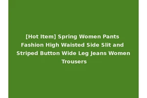 [Hot Item] Spring Women Pants Fashion High Waisted Side Slit and Striped Button Wide Leg Jeans Women Trousers