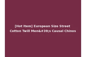 [Hot Item] European Size Street Cotton Twill Men's Causal Chinos
