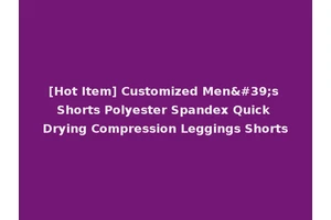 [Hot Item] Customized Men's Shorts Polyester Spandex Quick Drying Compression Leggings Shorts