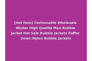 [Hot Item] Fashionable Wholesale Winter High Quality Men Bubble Jacket Hot Sale Bubble Jackets Puffer Down Nylon Bubble Jackets
