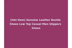 [Hot Item] Genuine Leather Buckle Shoes Low Top Casual Men Slippers Shoes