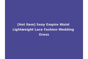 [Hot Item] Sexy Empire Waist Lightweight Lace Fashion Wedding Dress