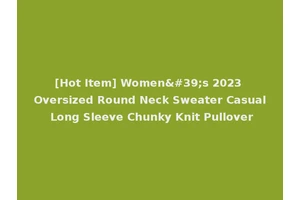 [Hot Item] Women's 2023 Oversized Round Neck Sweater Casual Long Sleeve Chunky Knit Pullover