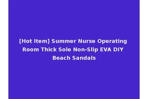 [Hot Item] Summer Nurse Operating Room Thick Sole Non-Slip EVA DIY Beach Sandals