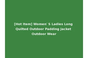 [Hot Item] Women′ S Ladies Long Quilted Outdoor Padding Jacket Outdoor Wear