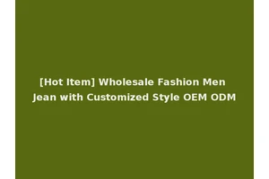 [Hot Item] Wholesale Fashion Men Jean with Customized Style OEM ODM