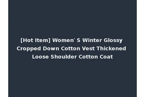 [Hot Item] Women′ S Winter Glossy Cropped Down Cotton Vest Thickened Loose Shoulder Cotton Coat