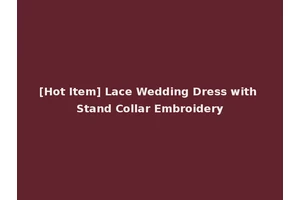 [Hot Item] Lace Wedding Dress with Stand Collar Embroidery